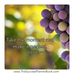 Take the moment and make it perfect.